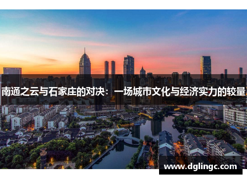 南通之云与石家庄的对决：一场城市文化与经济实力的较量