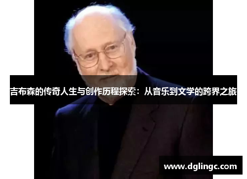 吉布森的传奇人生与创作历程探索：从音乐到文学的跨界之旅